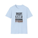 Shoot Raw Drink Strong T-Shirt
