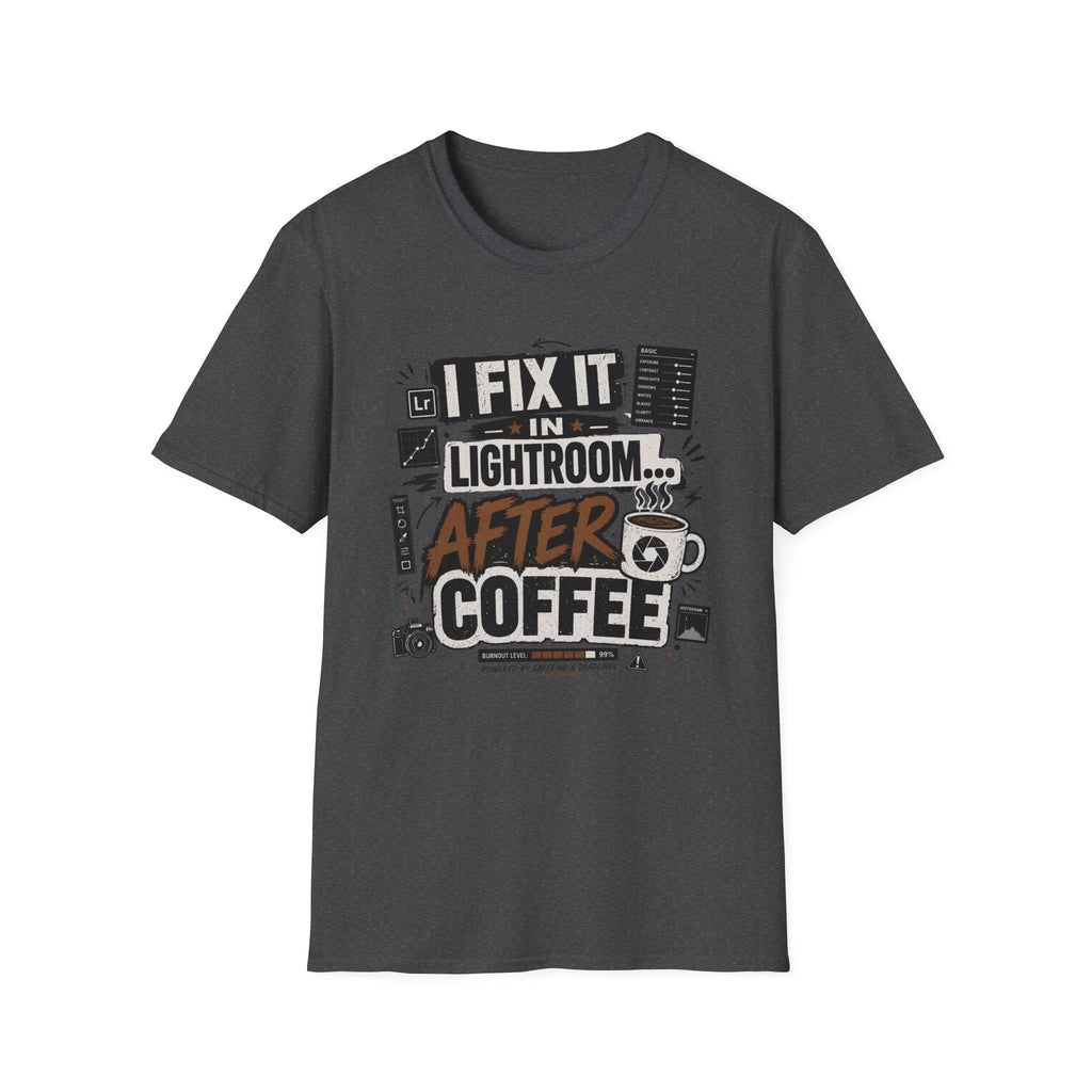 I Fix it in Lightroom After Coffee T-Shirt