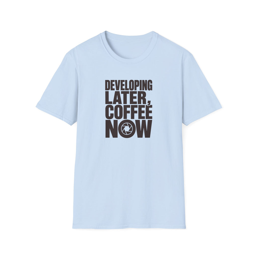 Developing Later Coffee Now T-shirt