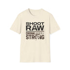 Shoot Raw Drink Strong 2 T-Shirt
