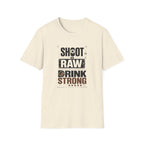 Shoot Raw Drink Strong T-Shirt