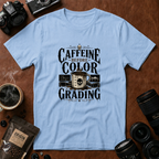 Caffeine Before Color Grading T-Shirt