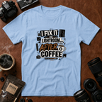 I Fix it in Lightroom After Coffee T-Shirt