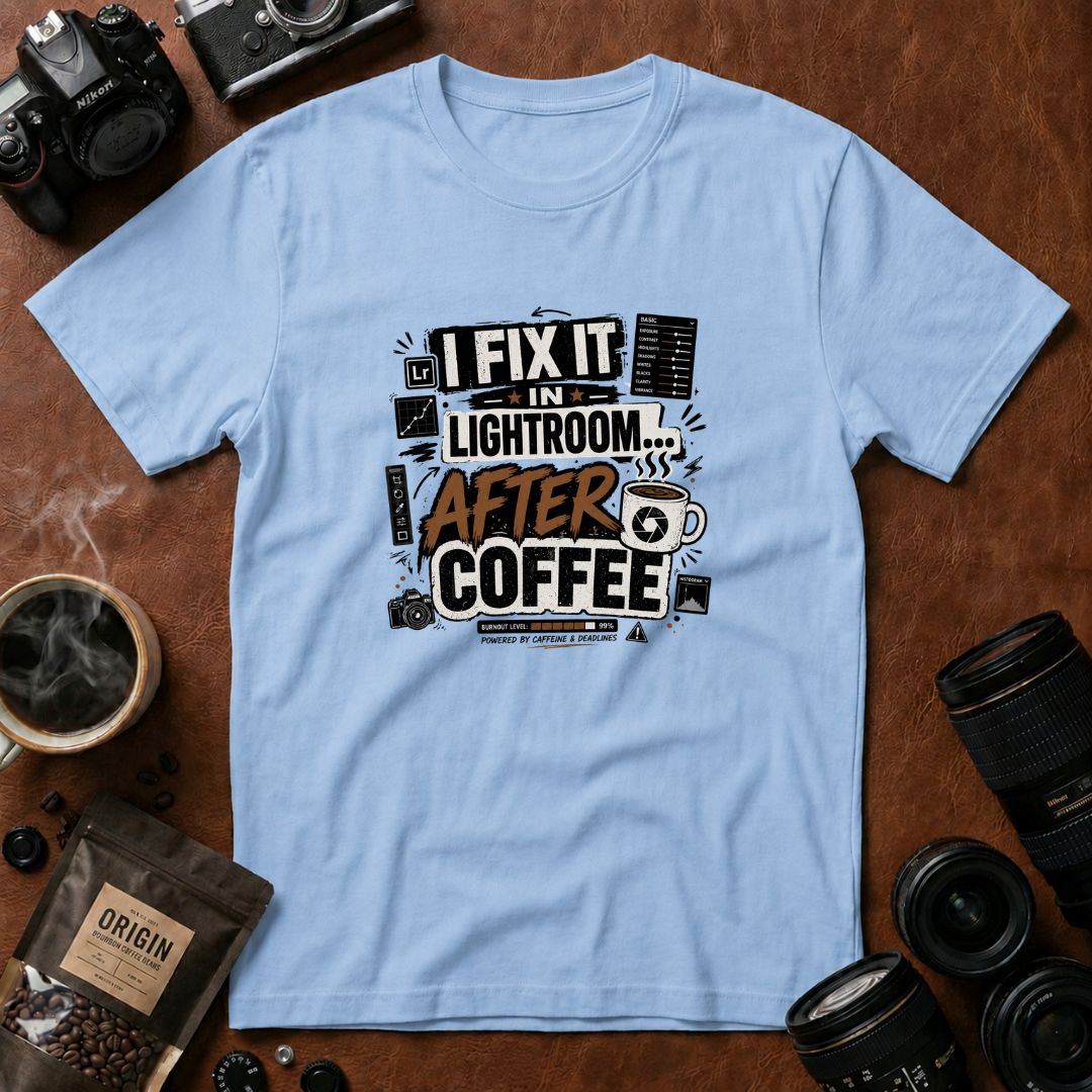 I Fix it in Lightroom After Coffee T-Shirt
