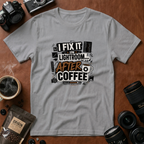 I Fix it in Lightroom After Coffee T-Shirt