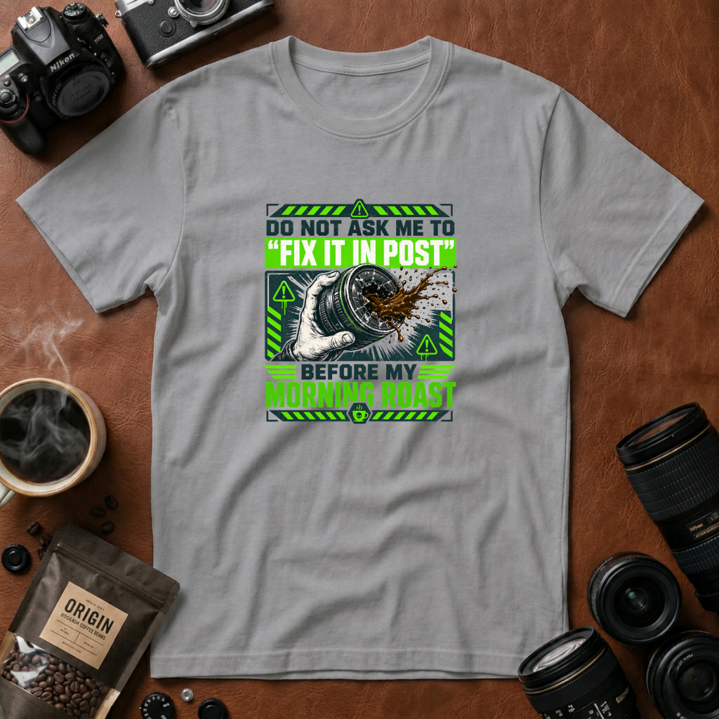 Do Not Ask Me To Fix It in Post Before My Morning Roast T-shirt