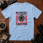 No Coffee, No Focus. Approach With Caution T-shirt