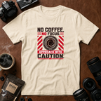No Coffee, No Focus. Approach With Caution T-shirt