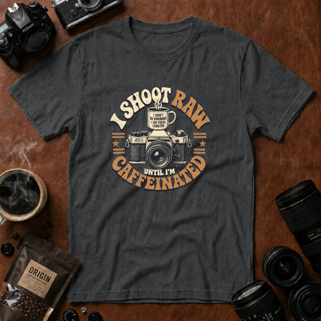 I Shoot Raw Until I'm Caffeinated T-shirt