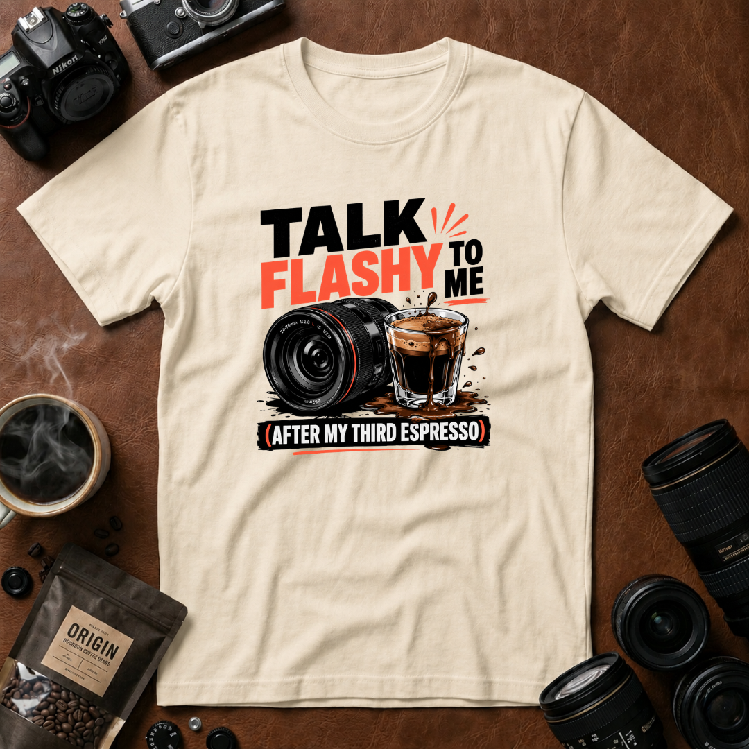 Talk Flashy To Me After My Third Espresso T-shirt