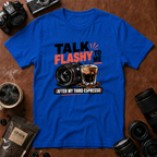 Talk Flashy To Me After My Third Espresso T-shirt