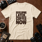 Developing Later Coffee Now T-shirt
