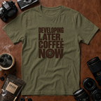 Developing Later Coffee Now T-shirt