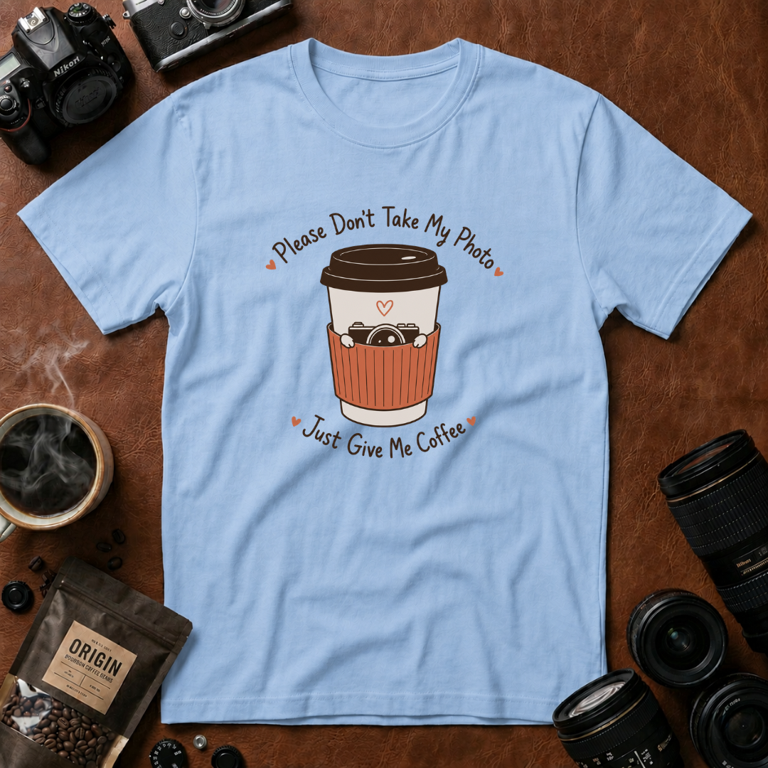 Please Don't Take My Photo, Just Give Me Coffee T-shirt