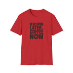 Developing Later Coffee Now T-shirt