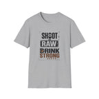 Shoot Raw Drink Strong T-Shirt
