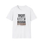 Shoot Raw Drink Strong T-Shirt