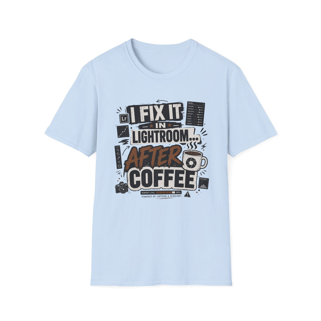 I Fix it in Lightroom After Coffee T-Shirt